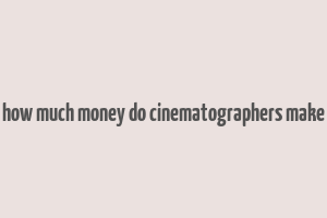 how much money do cinematographers make