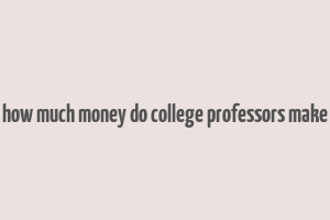 how much money do college professors make