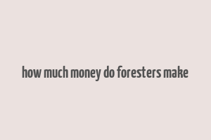 how much money do foresters make