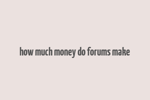 how much money do forums make