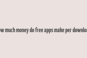 how much money do free apps make per download