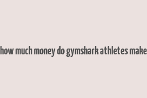 how much money do gymshark athletes make