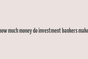 how much money do investment bankers make