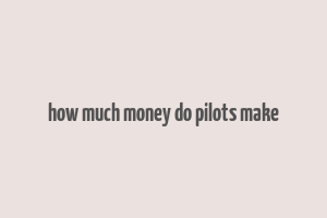 how much money do pilots make