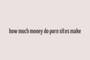 how much money do porn sites make