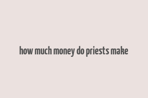 how much money do priests make