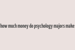 how much money do psychology majors make