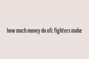 how much money do ufc fighters make