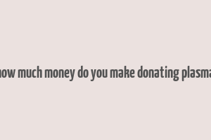 how much money do you make donating plasma