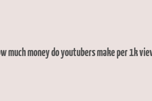 how much money do youtubers make per 1k views