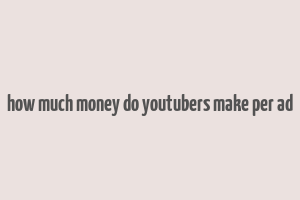 how much money do youtubers make per ad