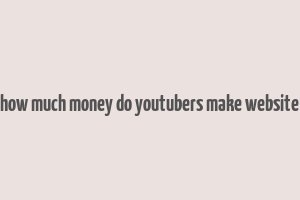 how much money do youtubers make website