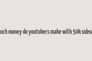 how much money do youtubers make with 50k subscribers