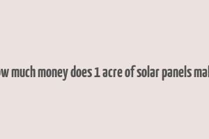 how much money does 1 acre of solar panels make