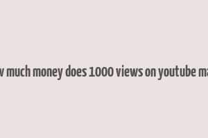 how much money does 1000 views on youtube make