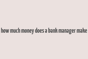 how much money does a bank manager make