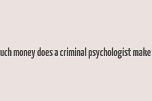 how much money does a criminal psychologist make a year