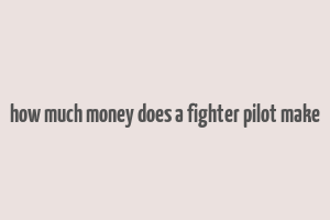 how much money does a fighter pilot make