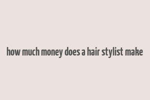 how much money does a hair stylist make