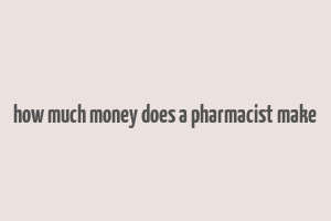 how much money does a pharmacist make