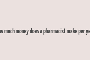 how much money does a pharmacist make per year