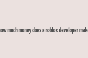 how much money does a roblox developer make