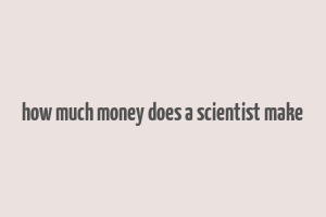 how much money does a scientist make