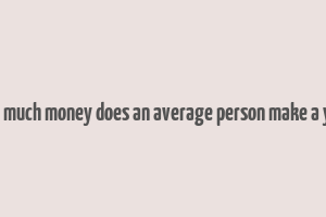 how much money does an average person make a year