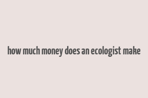 how much money does an ecologist make