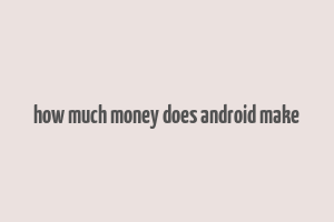 how much money does android make