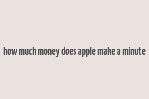 how much money does apple make a minute