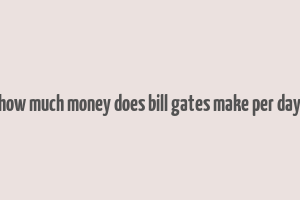 how much money does bill gates make per day