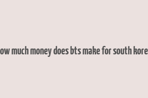 how much money does bts make for south korea