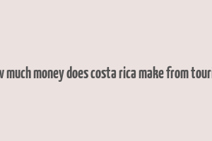 how much money does costa rica make from tourism