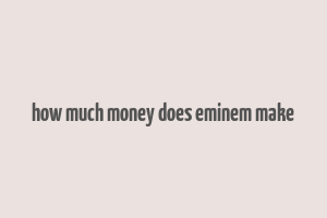 how much money does eminem make