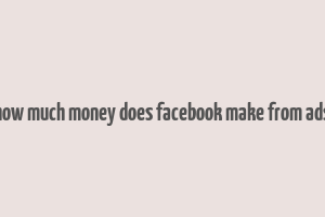 how much money does facebook make from ads