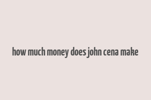 how much money does john cena make