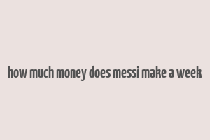 how much money does messi make a week