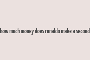 how much money does ronaldo make a second