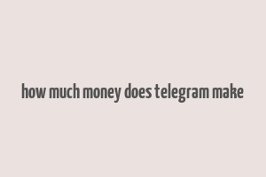 how much money does telegram make