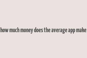 how much money does the average app make