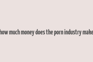 how much money does the porn industry make