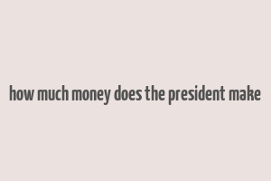 how much money does the president make