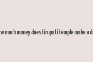 how much money does tirupati temple make a day