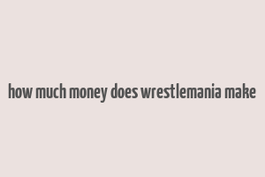 how much money does wrestlemania make