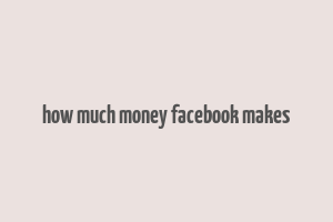 how much money facebook makes