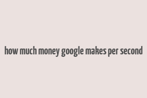 how much money google makes per second