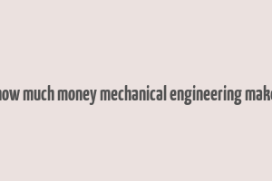 how much money mechanical engineering make