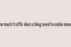 how much traffic does a blog need to make money