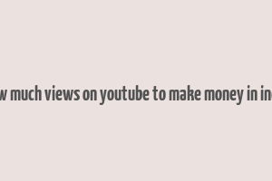 how much views on youtube to make money in india